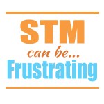 STM can be&nbsp;FRUSTRATING!
