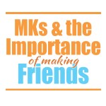 MKs & Making&nbsp;Friends
